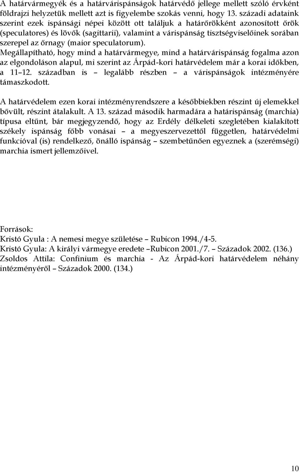 őrnagy (maior speculatorum). Megállapítható, hogy mind a határvármegye, mind a határvárispánság fogalma azon az elgondoláson alapul, mi szerint az Árpád-kori határvédelem már a korai időkben, a 11 12.