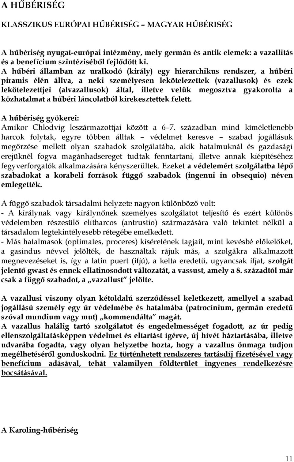 velük megosztva gyakorolta a közhatalmat a hűbéri láncolatból kirekesztettek felett. A hűbériség gyökerei: Amikor Chlodvig leszármazottjai között a 6 7.