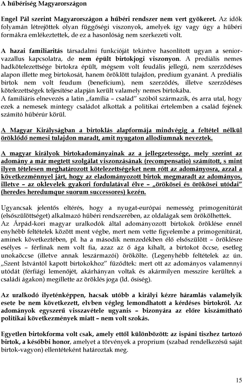 A hazai familiaritás társadalmi funkcióját tekintve hasonlított ugyan a seniorvazallus kapcsolatra, de nem épült birtokjogi viszonyon.