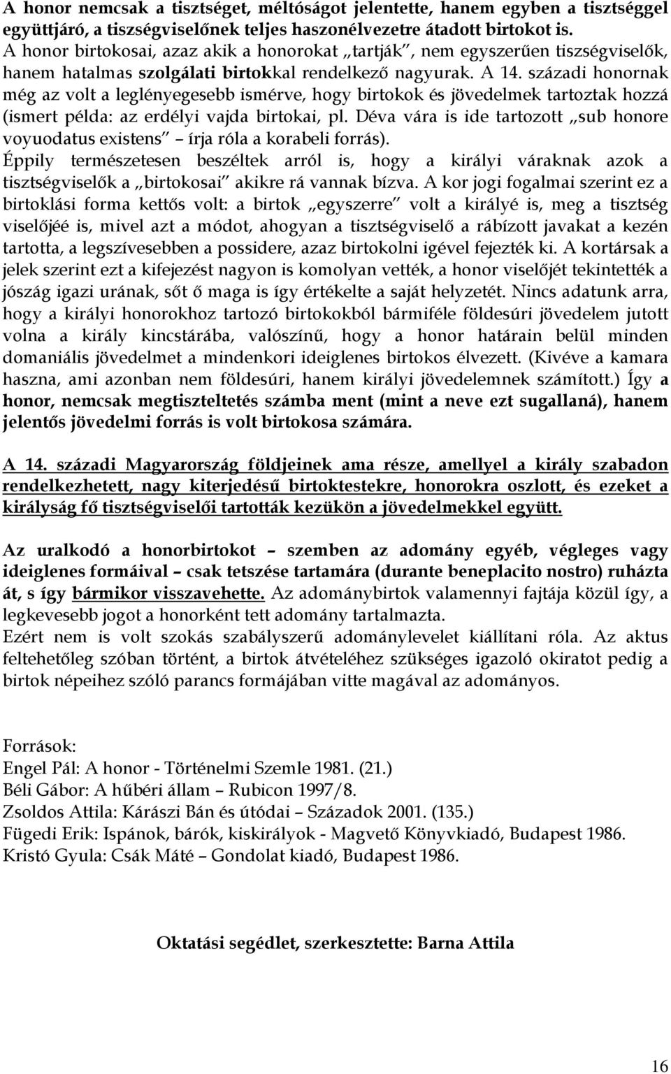 századi honornak még az volt a leglényegesebb ismérve, hogy birtokok és jövedelmek tartoztak hozzá (ismert példa: az erdélyi vajda birtokai, pl.