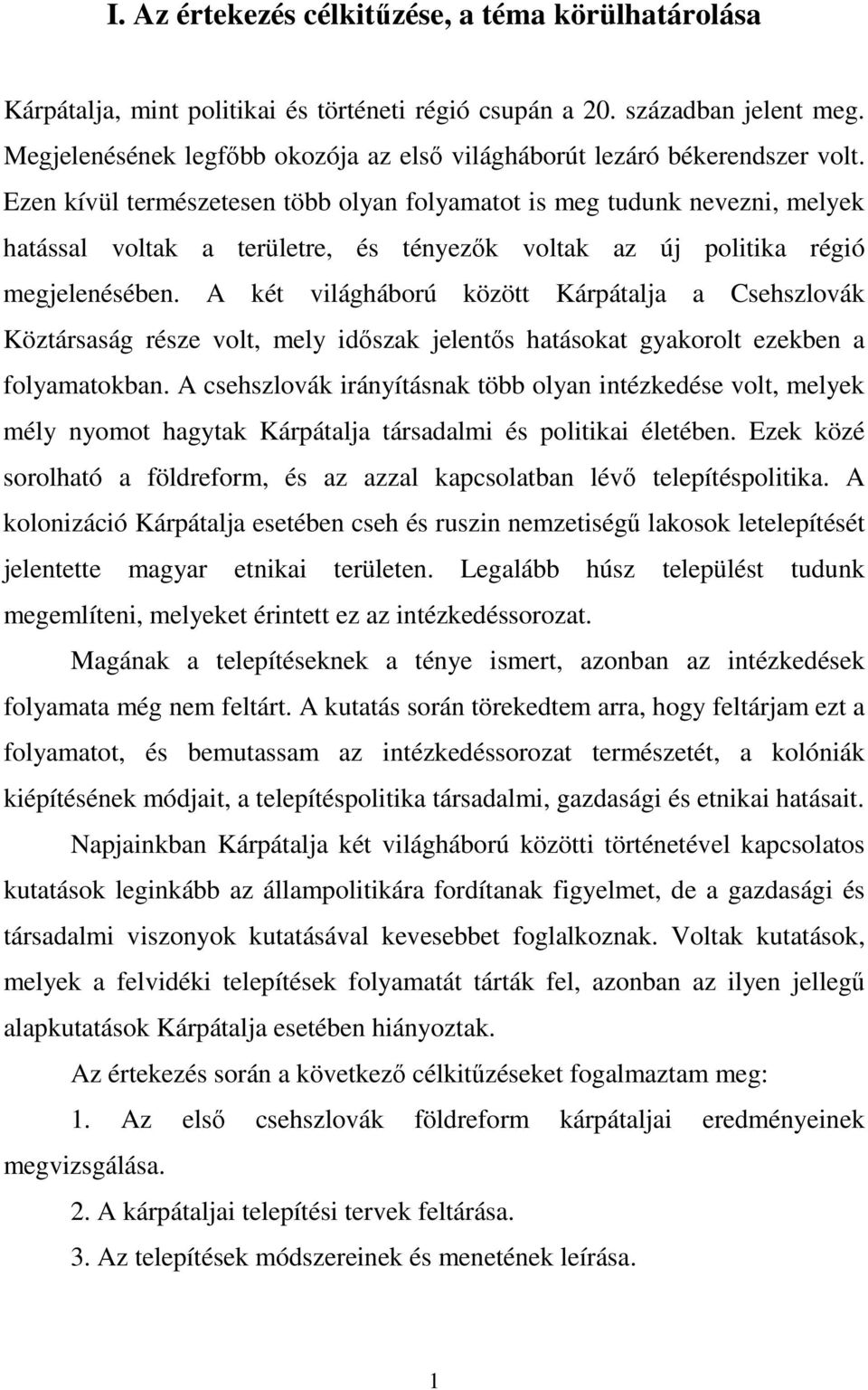 Ezen kívül természetesen több olyan folyamatot is meg tudunk nevezni, melyek hatással voltak a területre, és tényezők voltak az új politika régió megjelenésében.