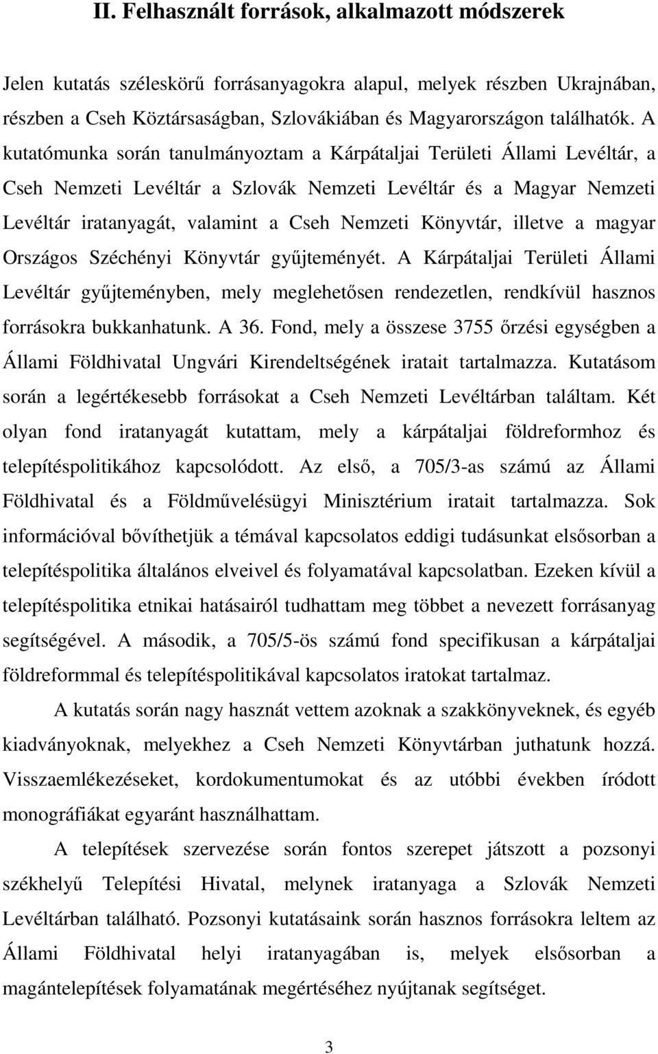 Könyvtár, illetve a magyar Országos Széchényi Könyvtár gyűjteményét. A Kárpátaljai Területi Állami Levéltár gyűjteményben, mely meglehetősen rendezetlen, rendkívül hasznos forrásokra bukkanhatunk.