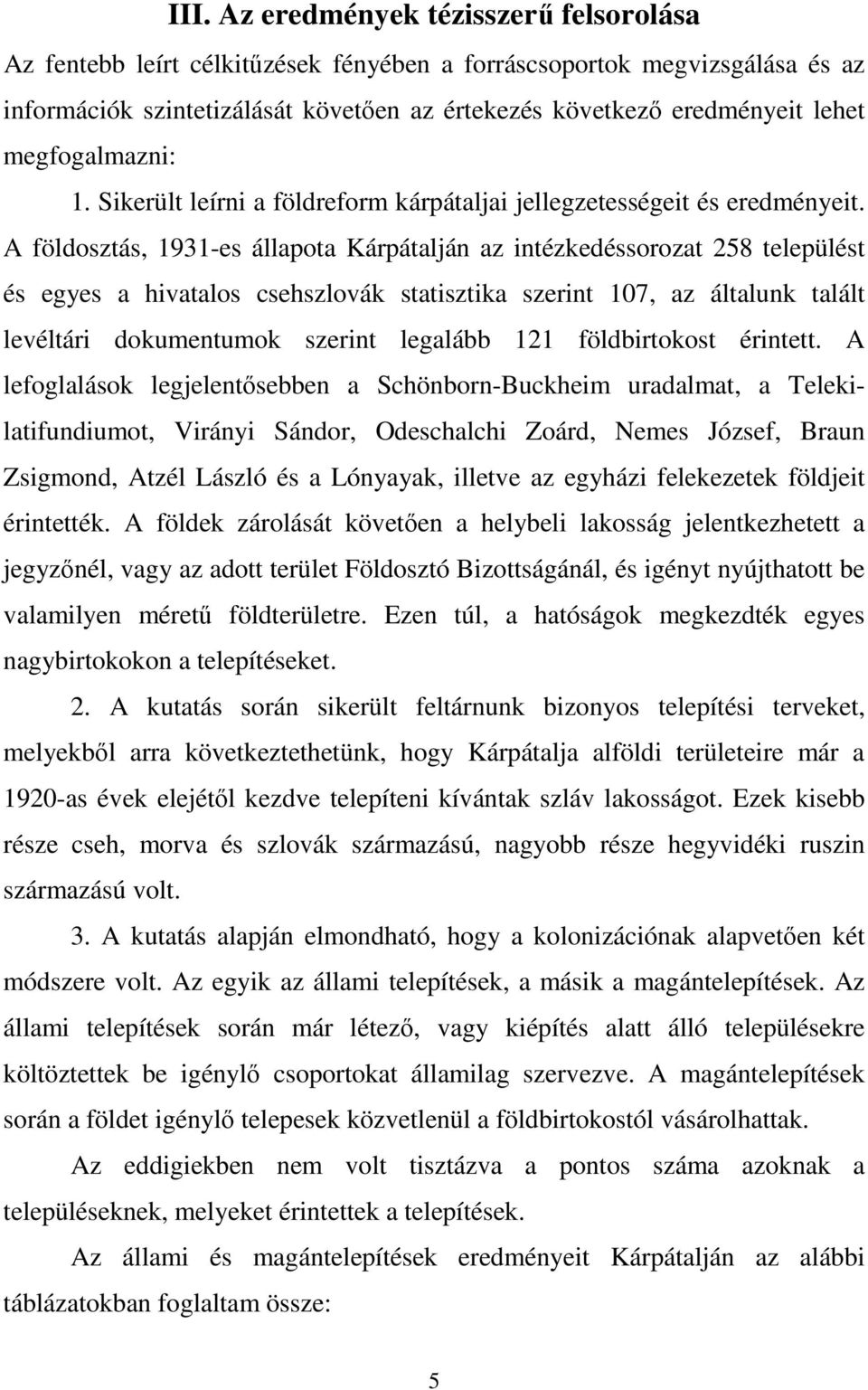 A földosztás, 1931-es állapota Kárpátalján az intézkedéssorozat 258 települést és egyes a hivatalos csehszlovák statisztika szerint 107, az általunk talált levéltári dokumentumok szerint legalább 121