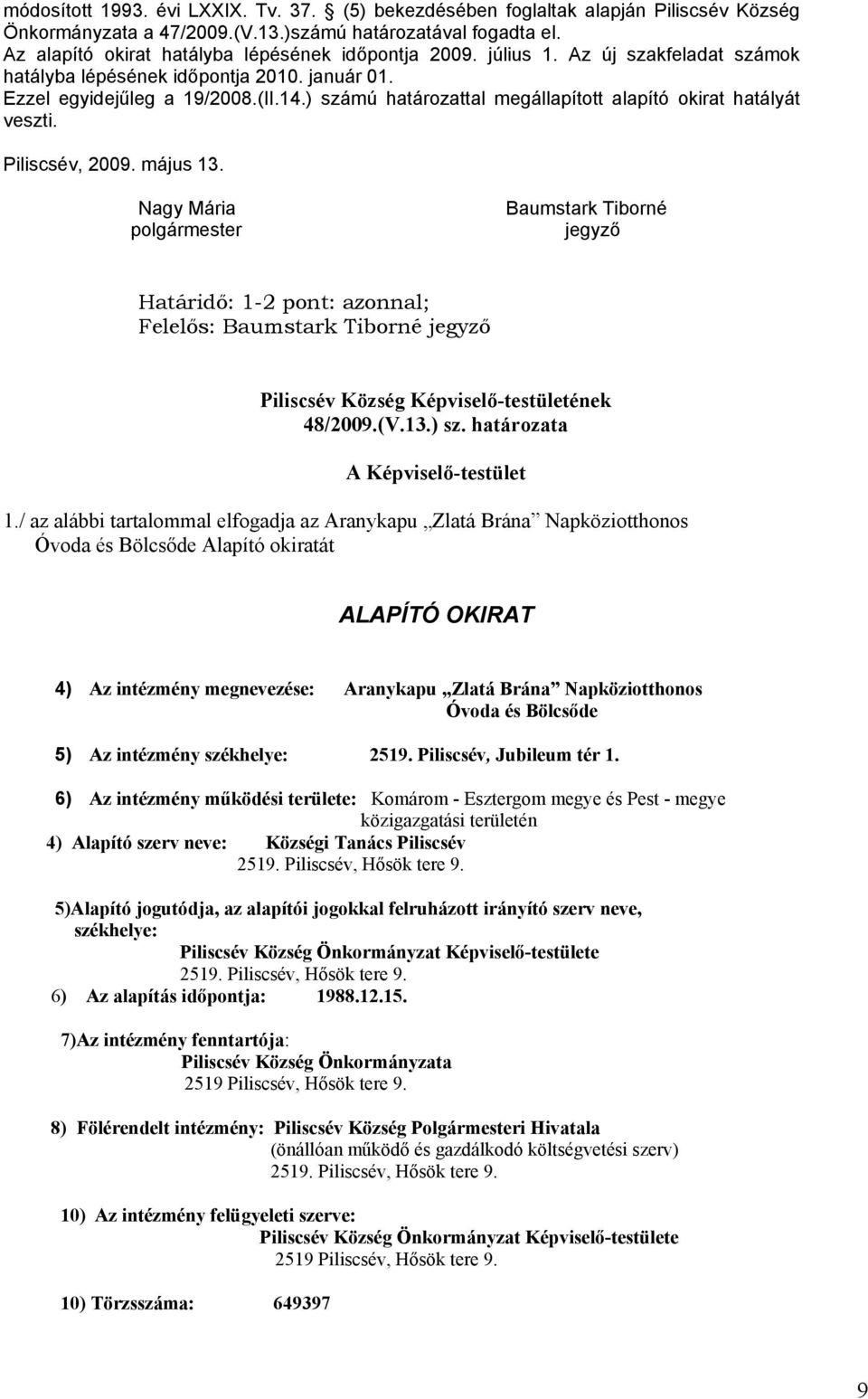 ) számú határozattal megállapított alapító okirat hatályát veszti. Piliscsév, 2009. május 13.