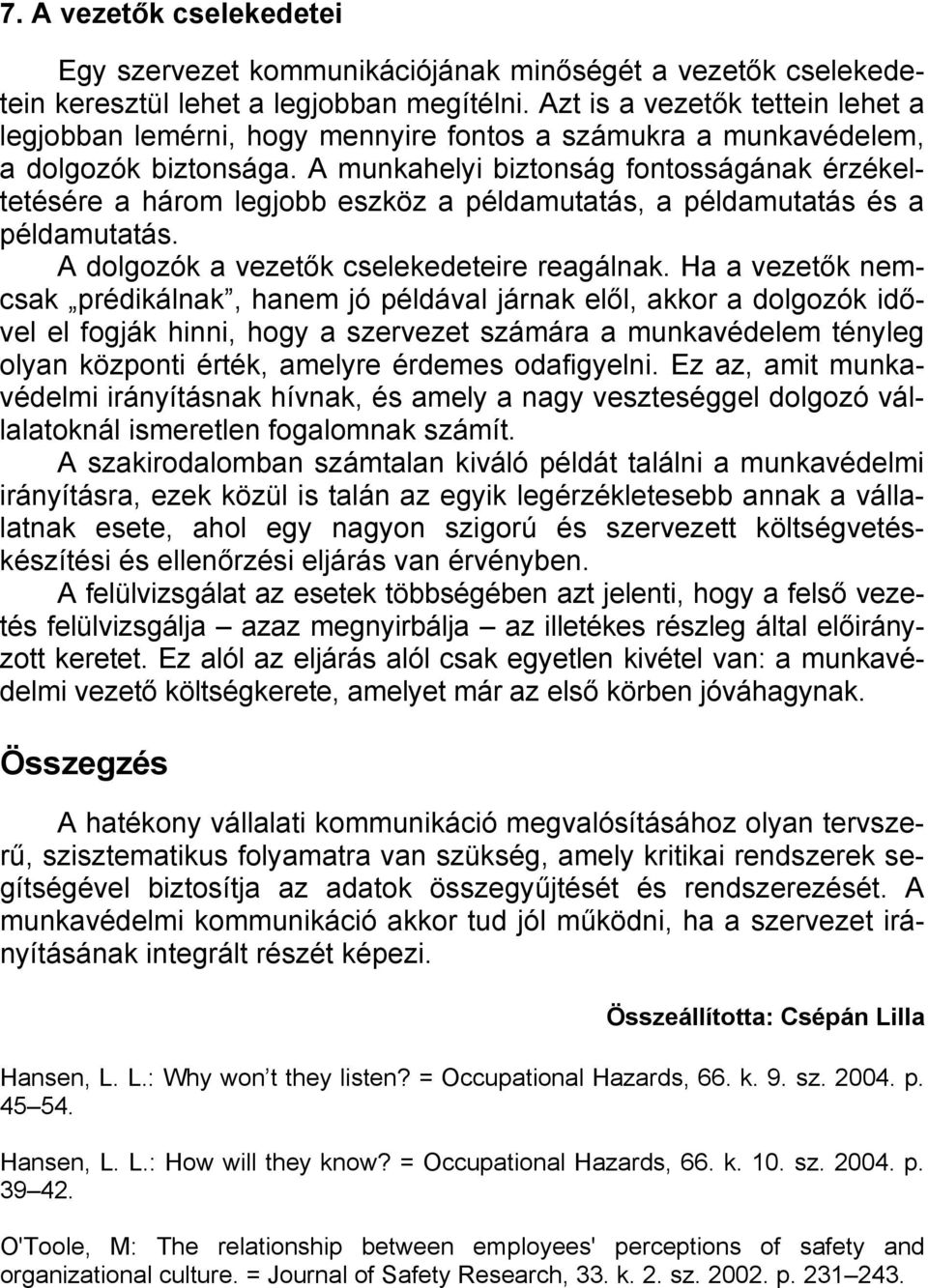 A munkahelyi biztonság fontosságának érzékeltetésére a három legjobb eszköz a példamutatás, a példamutatás és a példamutatás. A dolgozók a vezetők cselekedeteire reagálnak.