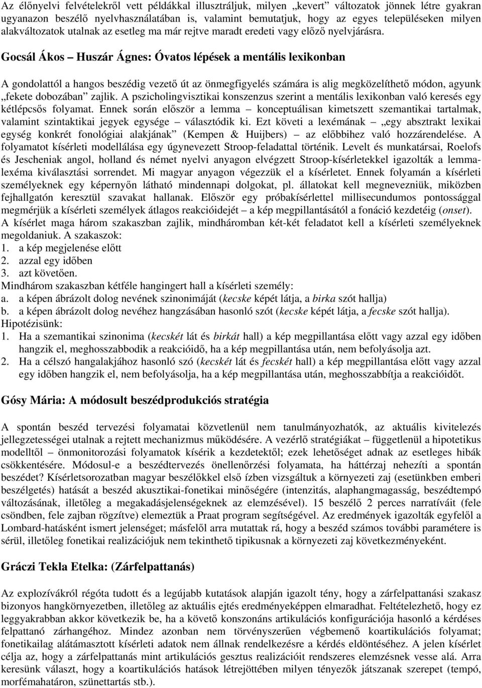 Gocsál Ákos Huszár Ágnes: Óvatos lépések a mentális lexikonban A gondolattól a hangos beszédig vezető út az önmegfigyelés számára is alig megközelíthető módon, agyunk fekete dobozában zajlik.