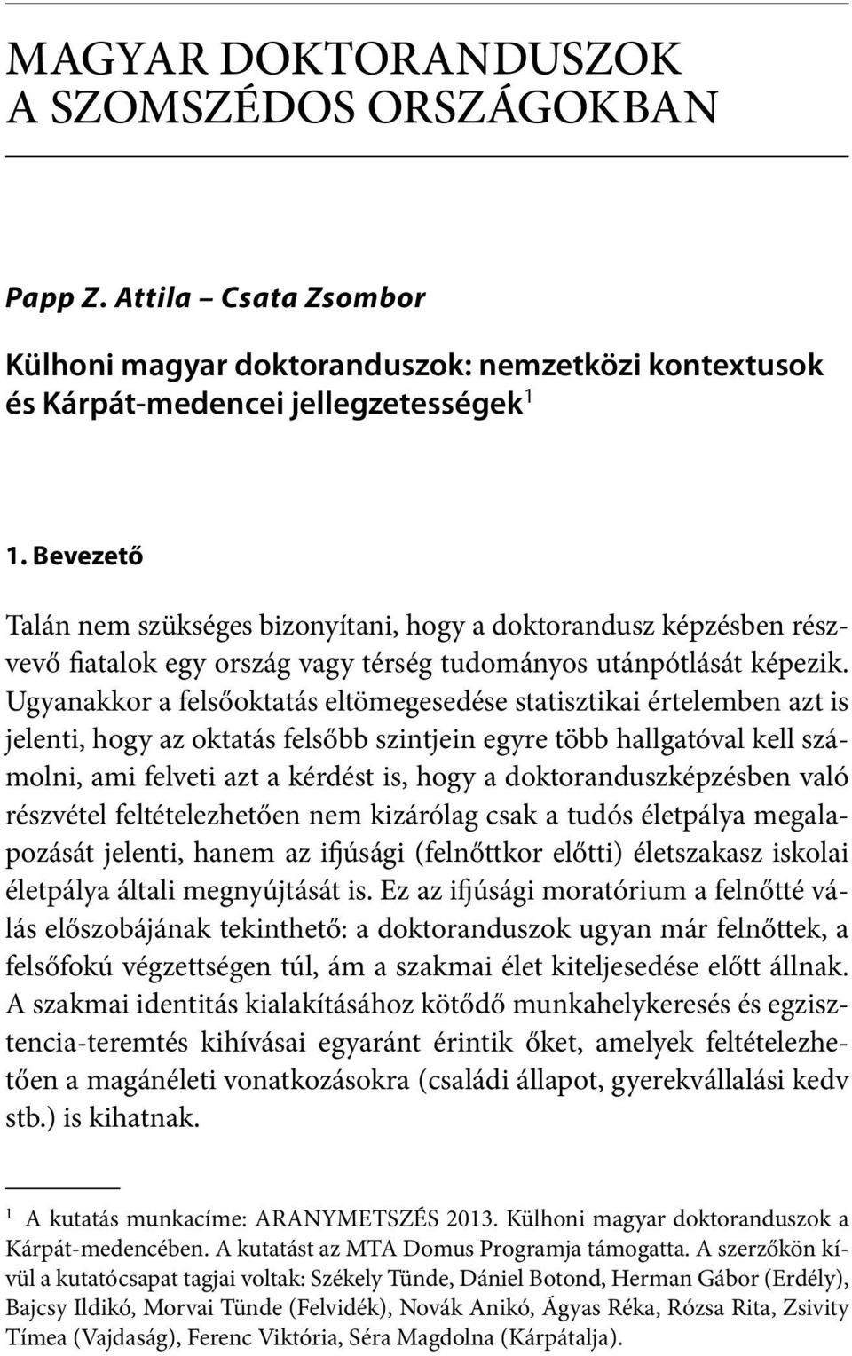 Ugyanakkor a felsőoktatás eltömegesedése statisztikai értelemben azt is jelenti, hogy az oktatás felsőbb szintjein egyre több hallgatóval kell számolni, ami felveti azt a kérdést is, hogy a