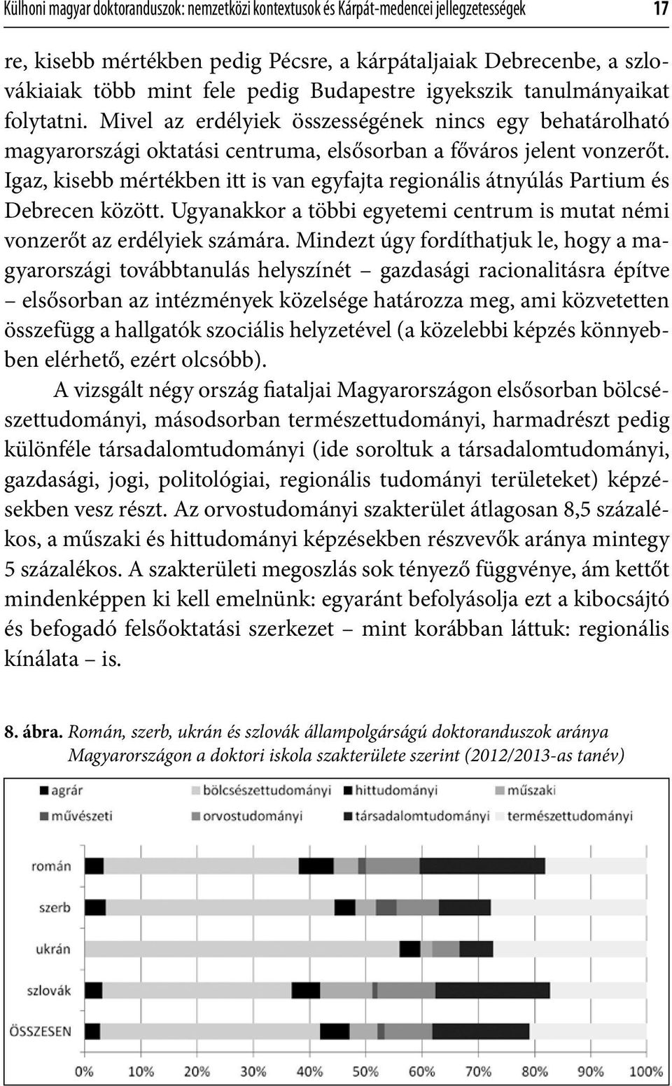 Igaz, kisebb mértékben itt is van egyfajta regionális átnyúlás Partium és Debrecen között. Ugyanakkor a többi egyetemi centrum is mutat némi vonzerőt az erdélyiek számára.