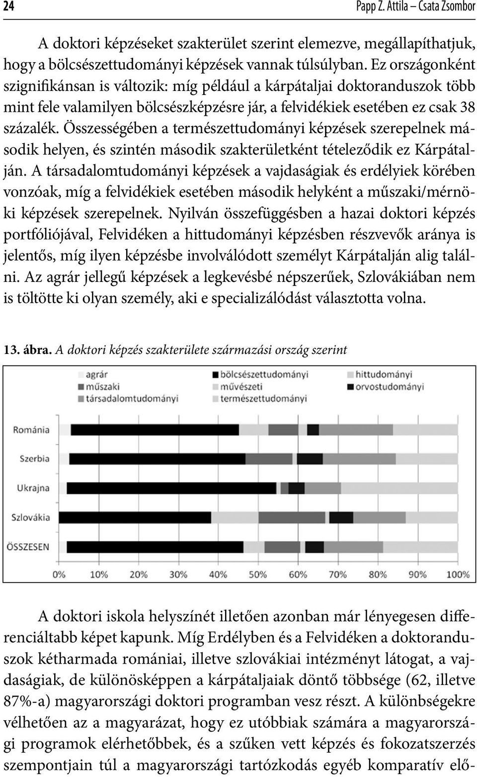 Összességében a természettudományi képzések szerepelnek második helyen, és szintén második szakterületként tételeződik ez Kárpátalján.