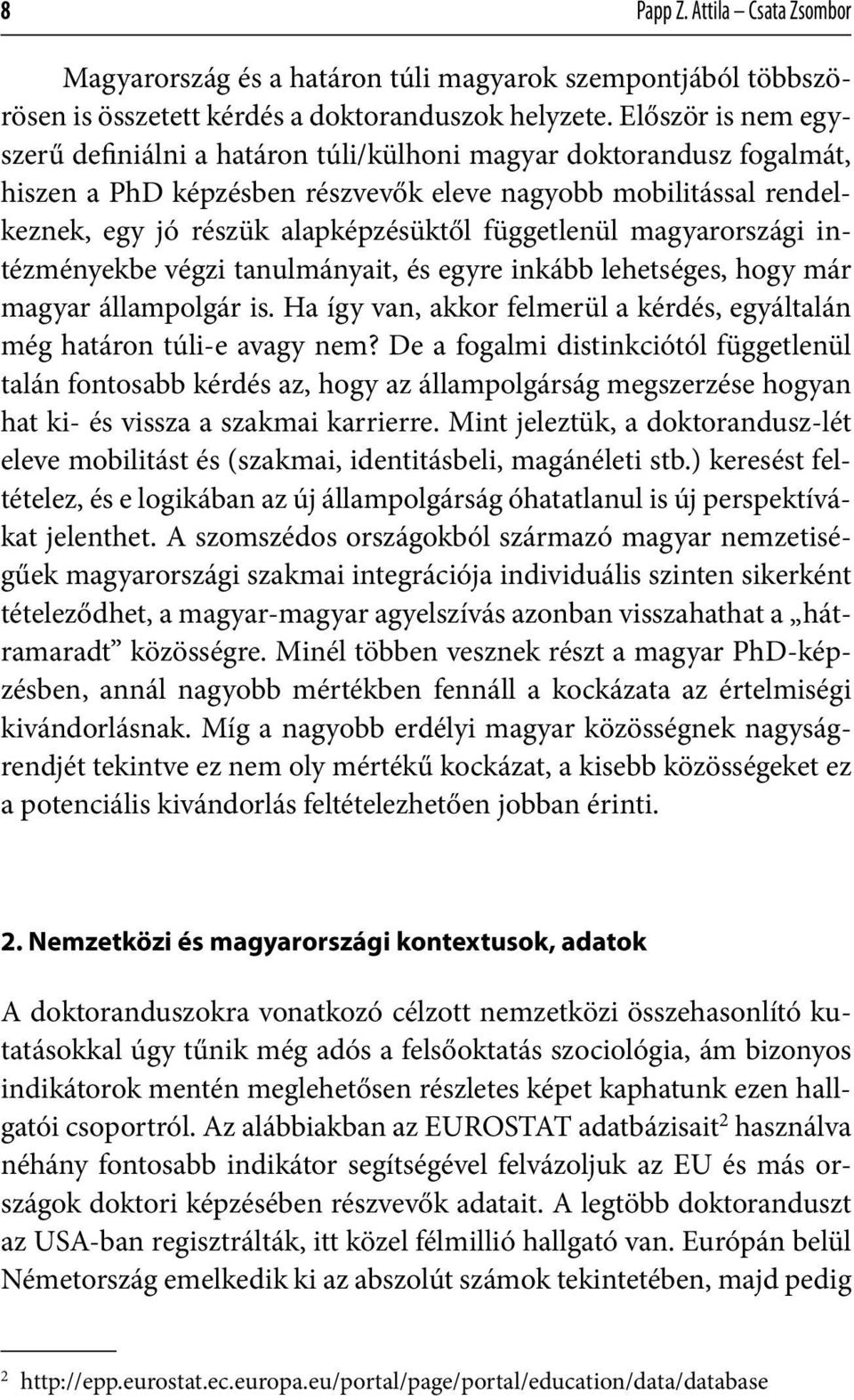 függetlenül magyarországi intézményekbe végzi tanulmányait, és egyre inkább lehetséges, hogy már magyar állampolgár is. Ha így van, akkor felmerül a kérdés, egyáltalán még határon túli-e avagy nem?