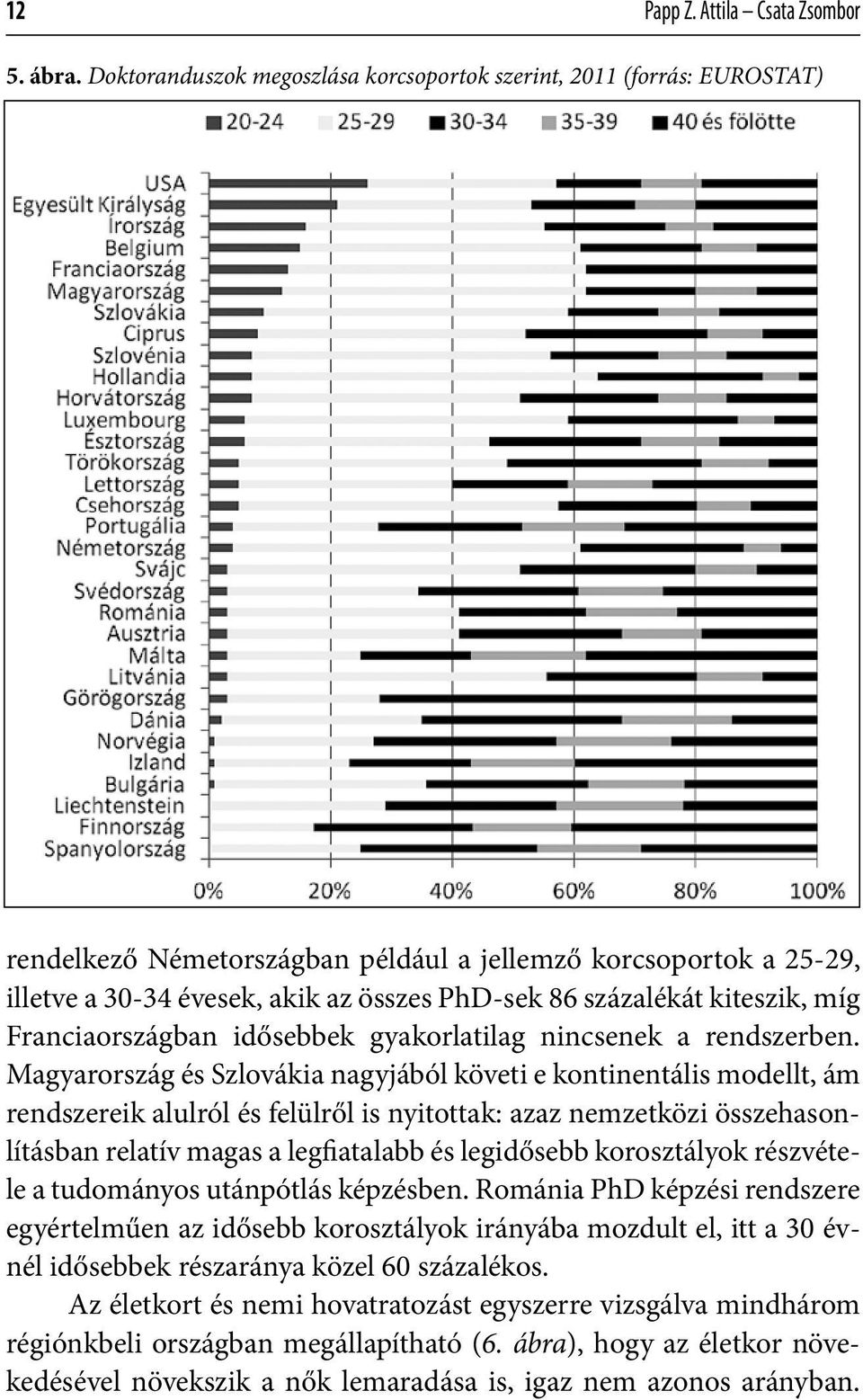 kiteszik, míg Franciaországban idősebbek gyakorlatilag nincsenek a rendszerben.