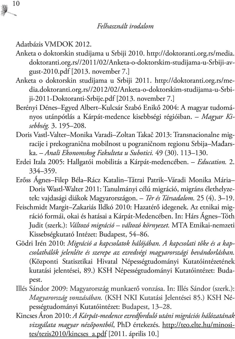 Magyar Kisebbség. 3. 195 208. Doris Vastl-Valter Monika Varadi Zoltan Takač 2013: Transnacionalne migracije i prekogranična mobilnost u pograničnom regionu Srbija Mađarska.