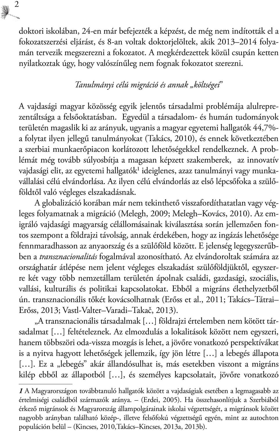 Tanulmányi célú migráció és annak költségei A vajdasági magyar közösség egyik jelentős társadalmi problémája alulreprezentáltsága a felsőoktatásban.