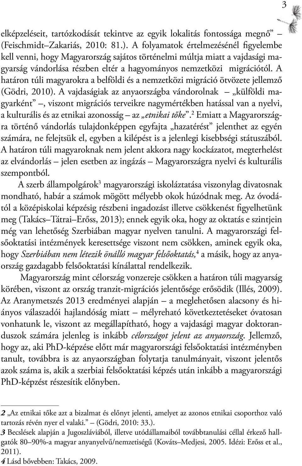 A határon túli magyarokra a belföldi és a nemzetközi migráció ötvözete jellemző (Gödri, 2010).