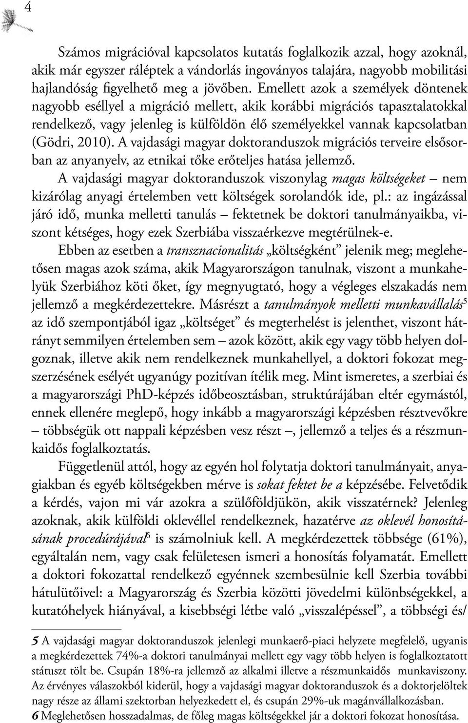 2010). A vajdasági magyar doktoranduszok migrációs terveire elsősorban az anyanyelv, az etnikai tőke erőteljes hatása jellemző.