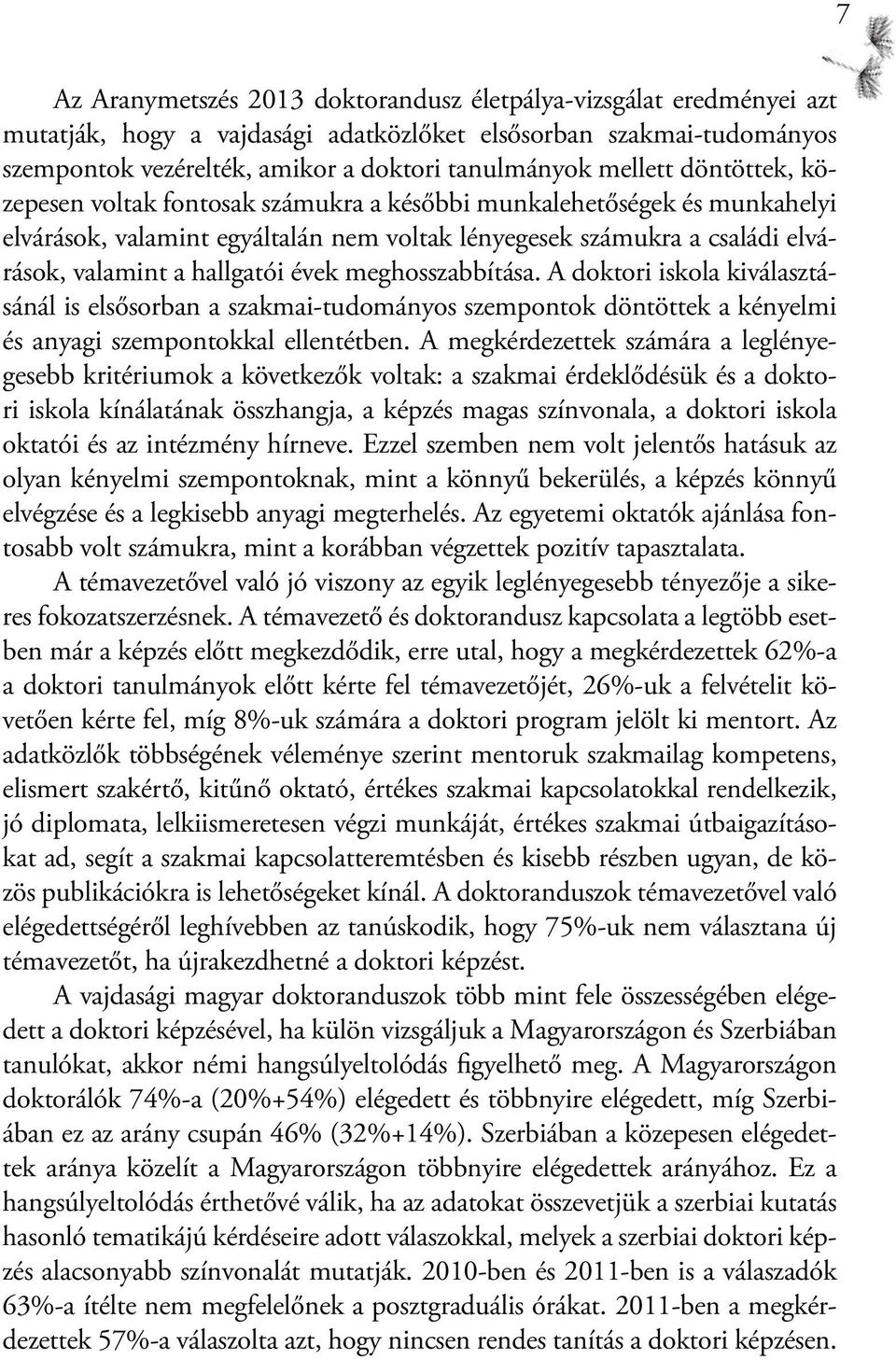 meghosszabbítása. A doktori iskola kiválasztásánál is elsősorban a szakmai-tudományos szempontok döntöttek a kényelmi és anyagi szempontokkal ellentétben.