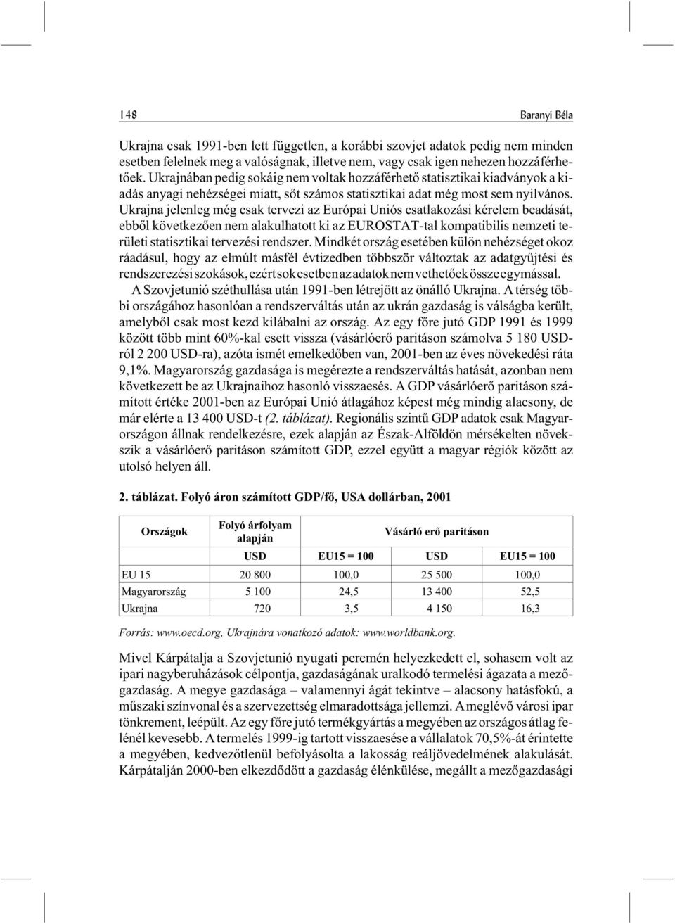 Ukrajna jelenleg még csak tervezi az Európai Uniós csatlakozási kérelem beadását, ebbõl következõen nem alakulhatott ki az EUROSTAT-tal kompatibilis nemzeti területi statisztikai tervezési rendszer.