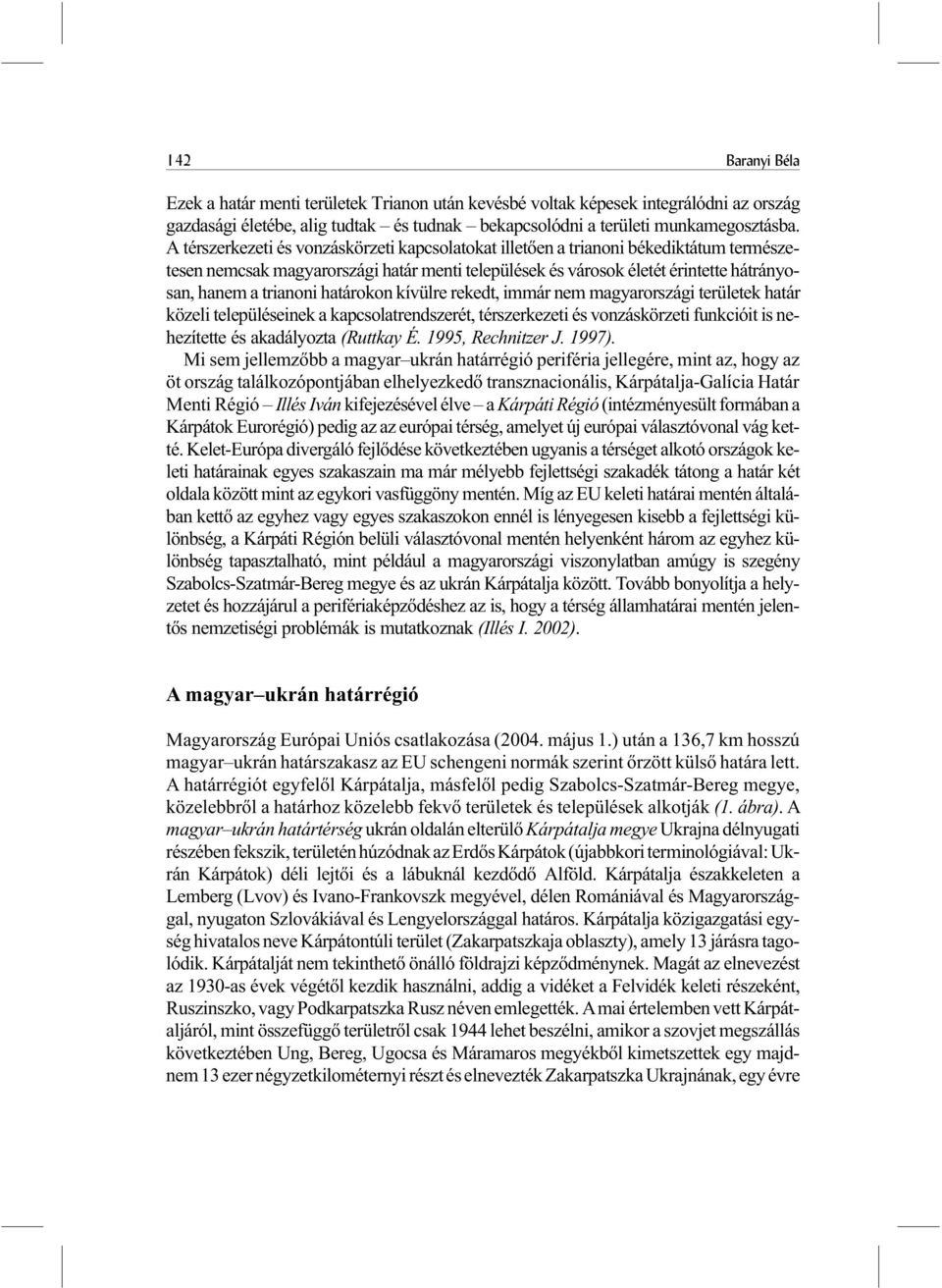 kívülre rekedt, immár nem magyarországi területek határ közeli településeinek a kapcsolatrendszerét, térszerkezeti és vonzáskörzeti funkcióit is nehezítette és akadályozta (Ruttkay É.