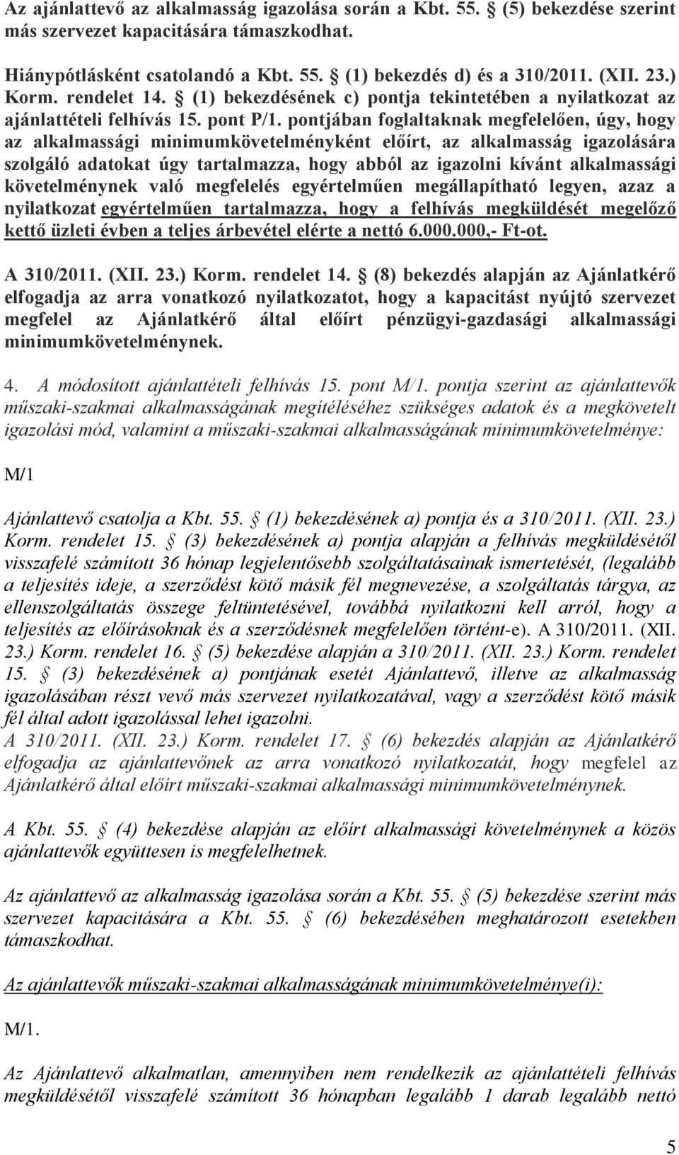 pontjában foglaltaknak megfelelően, úgy, hogy az alkalmassági minimumkövetelményként előírt, az alkalmasság igazolására szolgáló adatokat úgy tartalmazza, hogy abból az igazolni kívánt alkalmassági