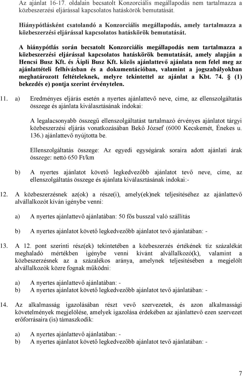 A hiánypótlás során becsatolt Konzorciális megállapodás nem tartalmazza a közbeszerzési eljárással kapcsolatos hatáskörök bemutatását, amely alapján a Hencsi Busz Kft. és Áipli Busz Kft.