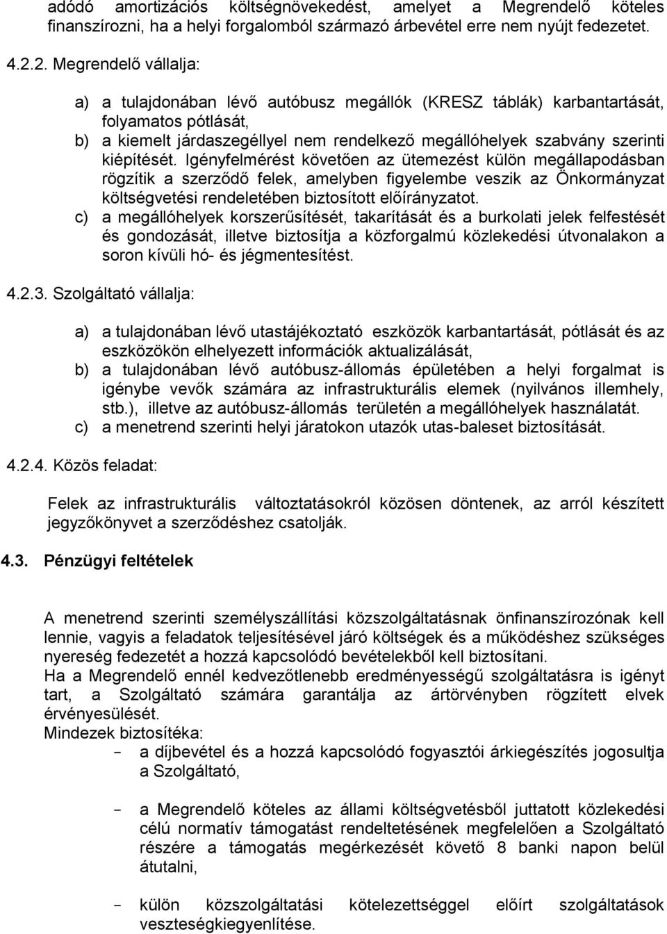 kiépítését. Igényfelmérést követően az ütemezést külön megállapodásban rögzítik a szerződő felek, amelyben figyelembe veszik az Önkormányzat költségvetési rendeletében biztosított előírányzatot.