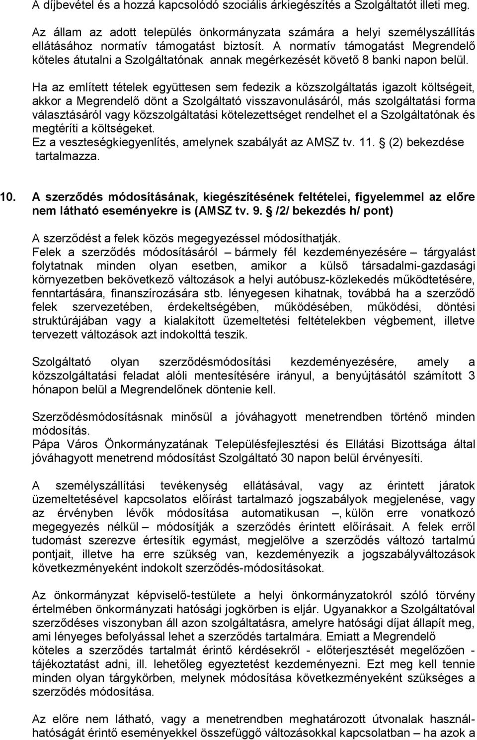 A normatív támogatást Megrendelő köteles átutalni a Szolgáltatónak annak megérkezését követő 8 banki napon belül.