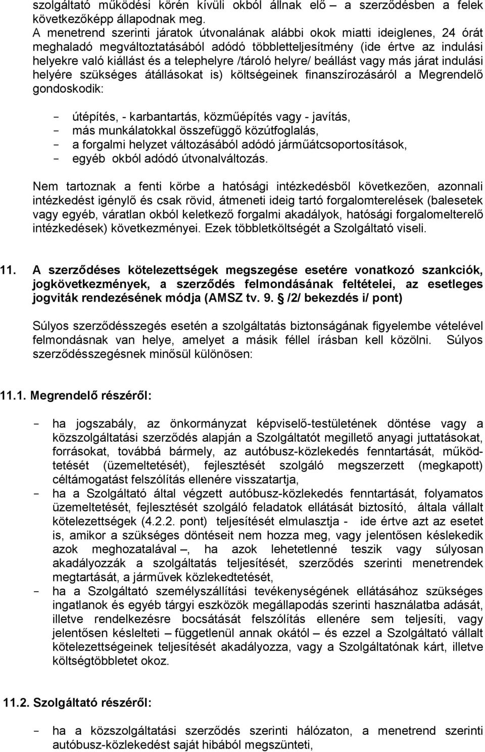 /tároló helyre/ beállást vagy más járat indulási helyére szükséges átállásokat is) költségeinek finanszírozásáról a Megrendelő gondoskodik: útépítés, - karbantartás, közműépítés vagy - javítás, más