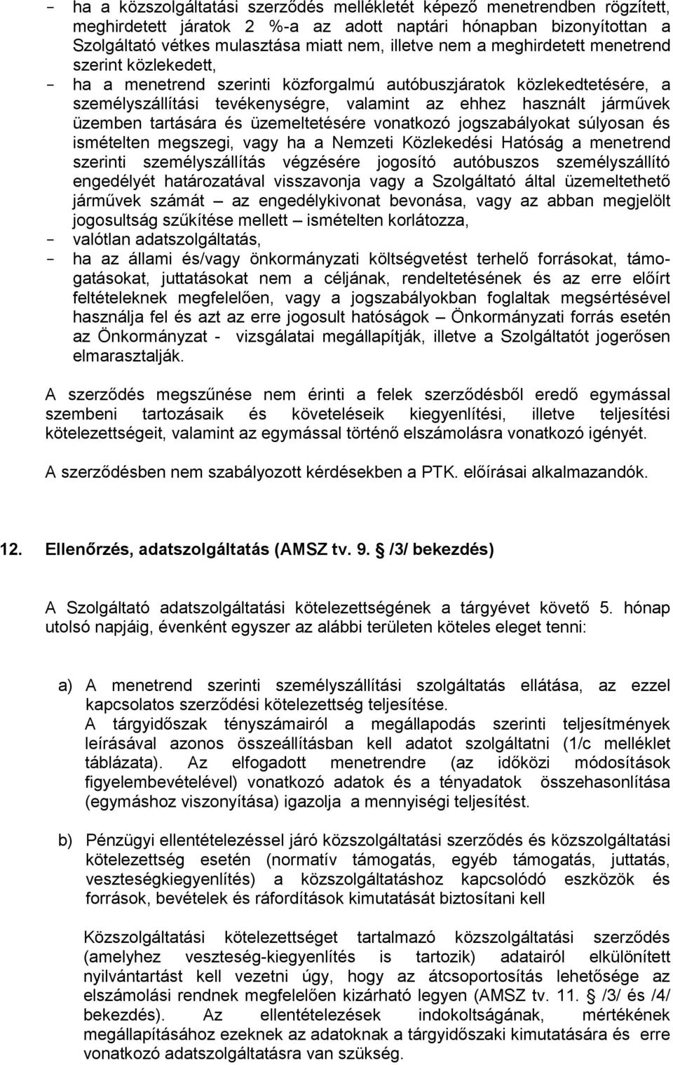 tartására és üzemeltetésére vonatkozó jogszabályokat súlyosan és ismételten megszegi, vagy ha a Nemzeti Közlekedési Hatóság a menetrend szerinti személyszállítás végzésére jogosító autóbuszos