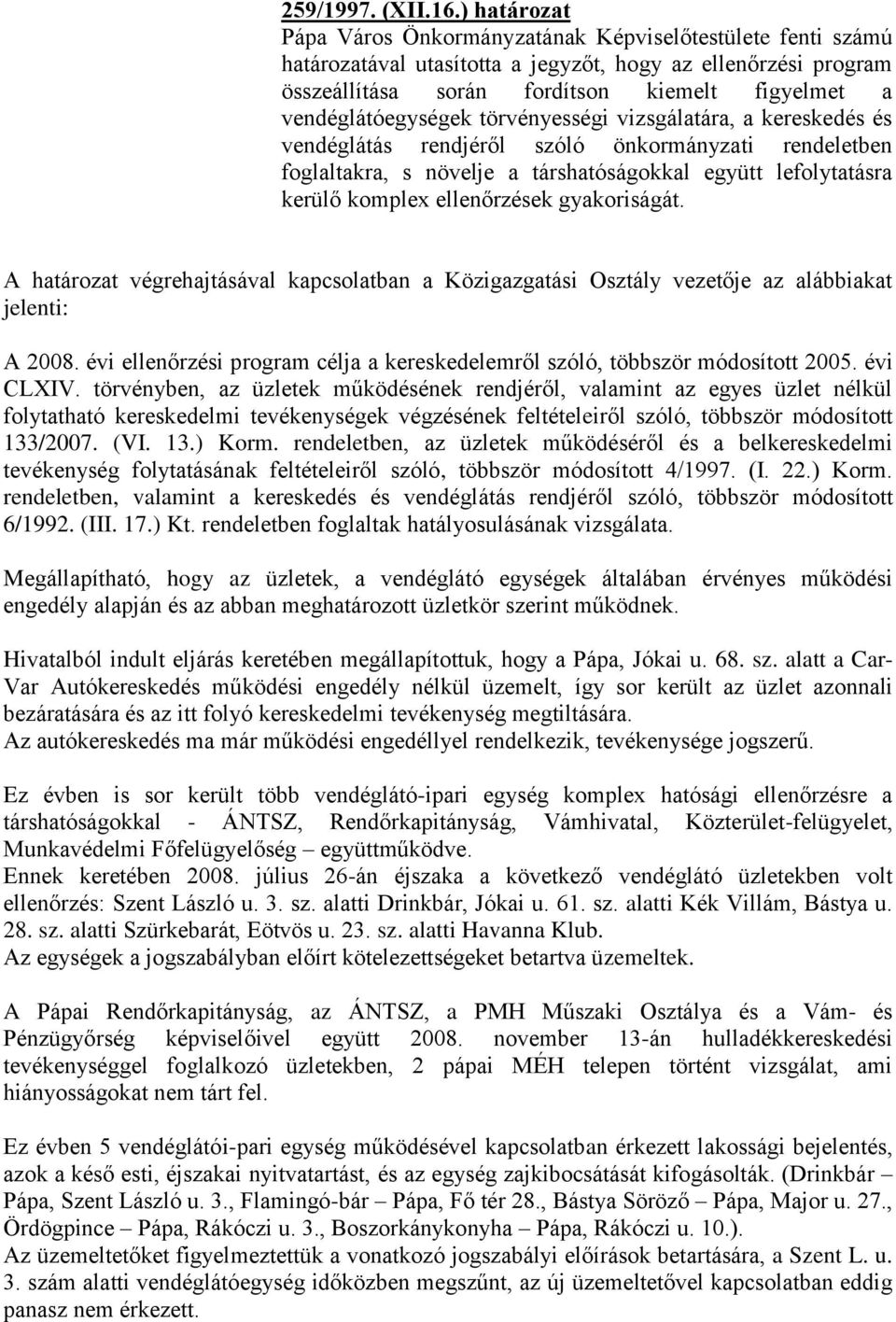 vendéglátóegységek törvényességi vizsgálatára, a kereskedés és vendéglátás rendjéről szóló önkormányzati rendeletben foglaltakra, s növelje a társhatóságokkal együtt lefolytatásra kerülő komplex