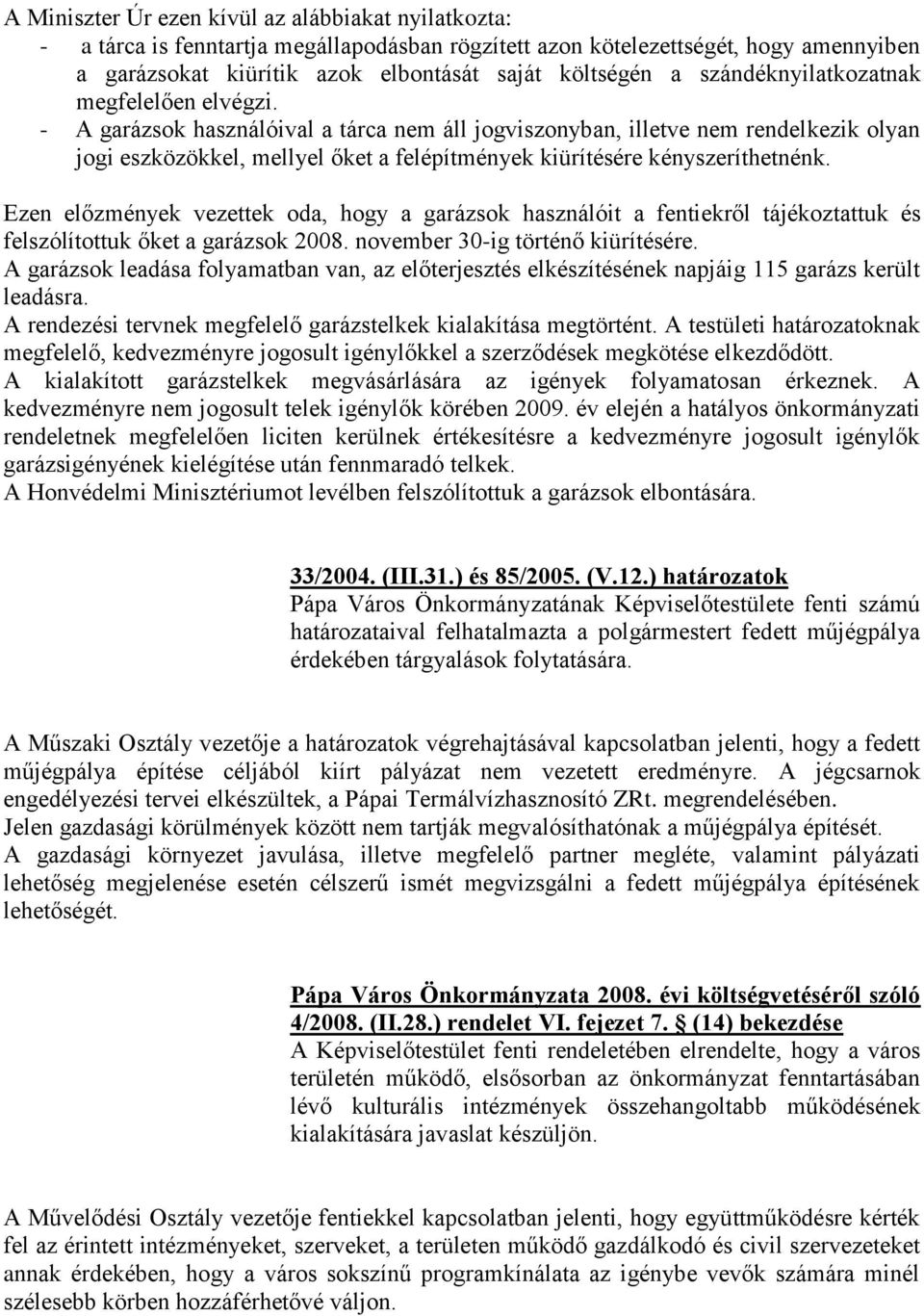 - A garázsok használóival a tárca nem áll jogviszonyban, illetve nem rendelkezik olyan jogi eszközökkel, mellyel őket a felépítmények kiürítésére kényszeríthetnénk.
