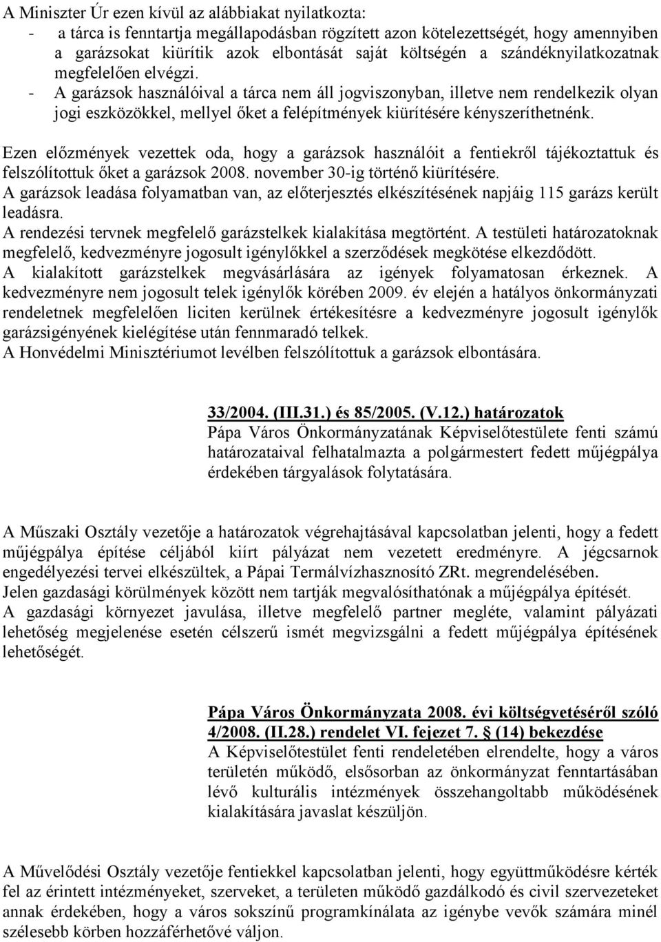 - A garázsok használóival a tárca nem áll jogviszonyban, illetve nem rendelkezik olyan jogi eszközökkel, mellyel őket a felépítmények kiürítésére kényszeríthetnénk.