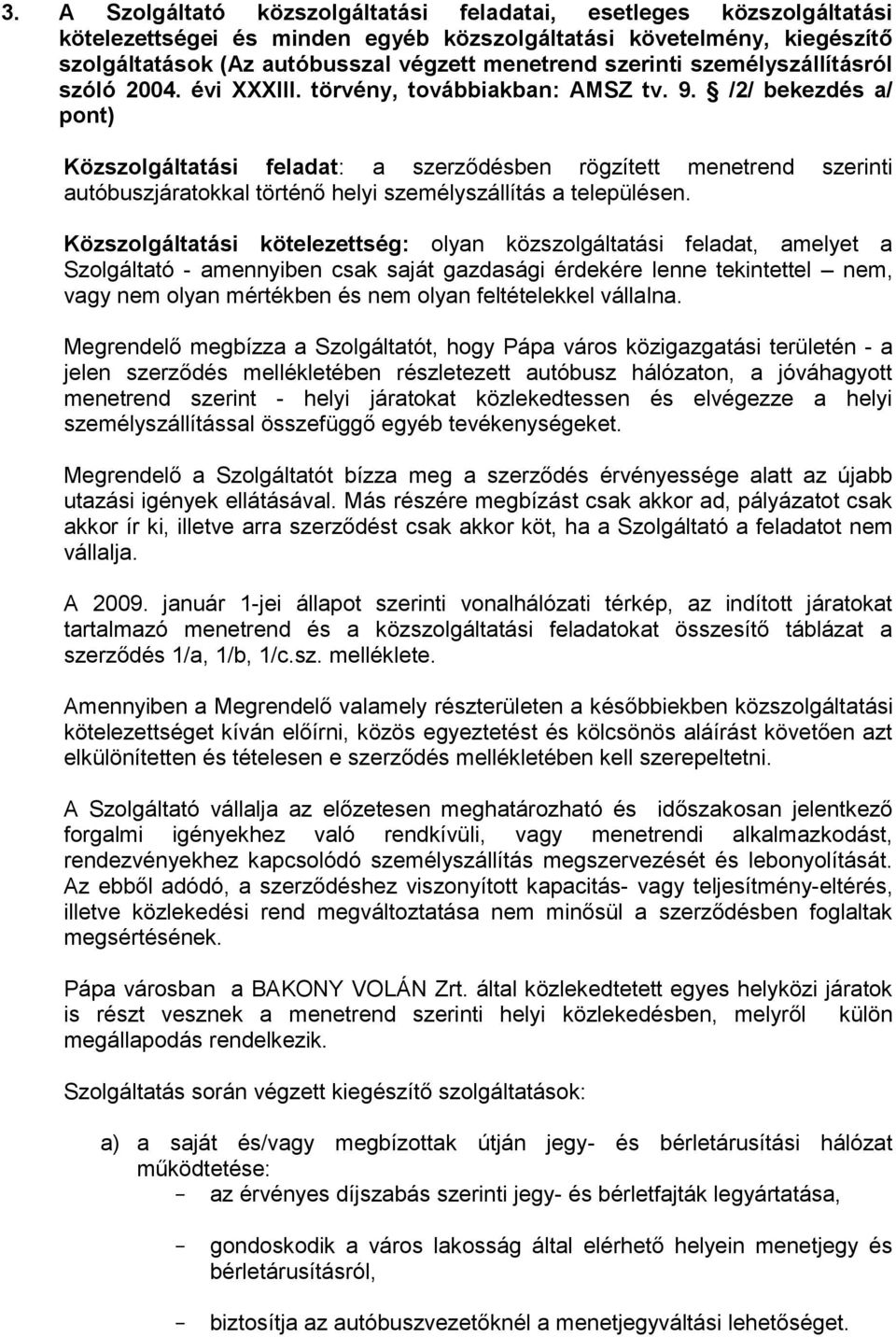 /2/ bekezdés a/ pont) Közszolgáltatási feladat: a szerződésben rögzített menetrend szerinti autóbuszjáratokkal történő helyi személyszállítás a településen.