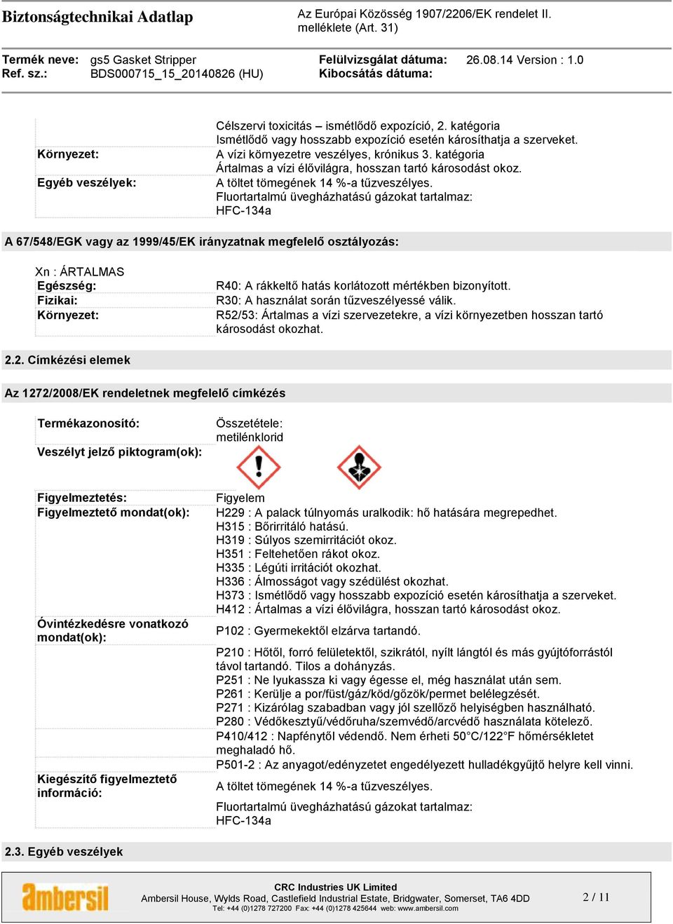 Fluortartalmú üvegházhatású gázokat tartalmaz: HFC-134a A 67/548/EGK vagy az 1999/45/EK irányzatnak megfelelő osztályozás: Xn : ÁRTALMAS Egészség: Fizikai: Környezet: R40: A rákkeltő hatás