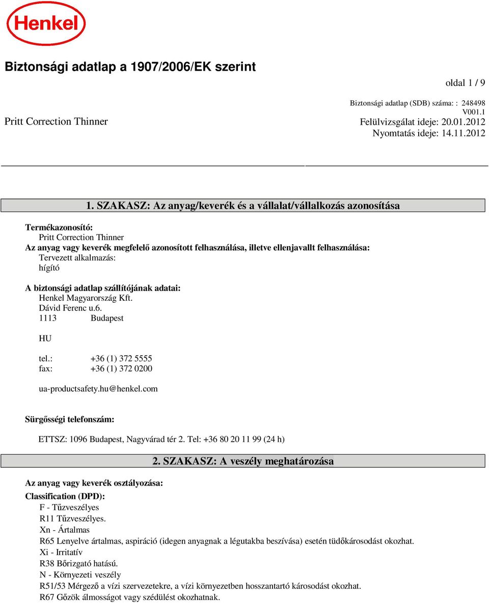 Tervezett alkalmazás: hígító A biztonsági adatlap szállítójának adatai: Henkel Magyarország Kft. Dávid Ferenc u.6. 1113 Budapest HU tel.: +36 (1) 372 5555 fax: +36 (1) 372 0200 ua-productsafety.