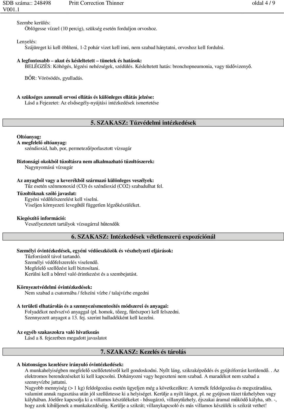 A legfontosabb akut és késleltetett tünetek és hatások: BELÉGZÉS: Köhögés, légzési nehézségek, szédülés. Késleltetett hatás: bronchopneumonia, vagy tüd vizeny. R: Vörösödés, gyulladás.