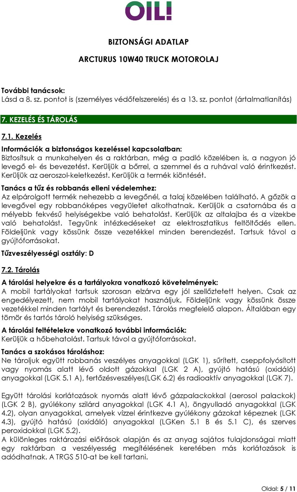 Kezelés Információk a biztonságos kezeléssel kapcsolatban: Biztosítsuk a munkahelyen és a raktárban, még a padló közelében is, a nagyon jó levegő el- és bevezetést.