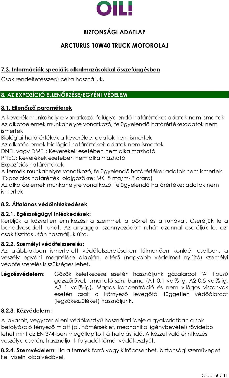 határértékek a keverékre: adatok nem ismertek Az alkotóelemek biológiai határértékei: adatok nem ismertek DNEL vagy DMEL: Keverékek esetében nem alkalmazható PNEC: Keverékek esetében nem alkalmazható