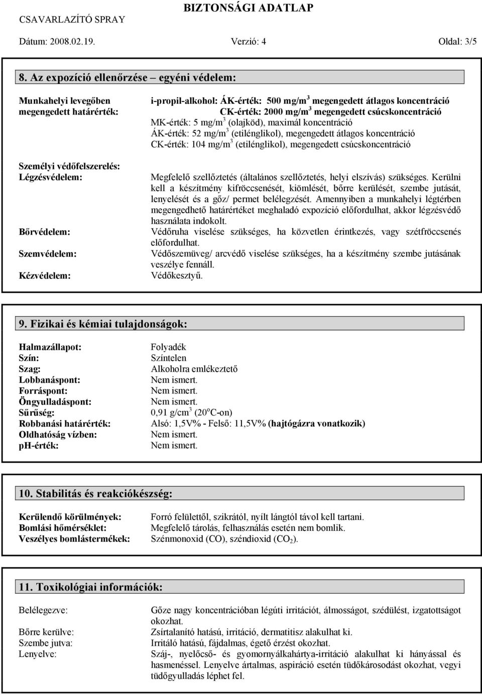 mg/m 3 megengedett átlagos koncentráció CK-érték: 2000 mg/m 3 megengedett csúcskoncentráció MK-érték: 5 mg/m 3 (olajköd), maximál koncentráció ÁK-érték: 52 mg/m 3 (etilénglikol), megengedett átlagos