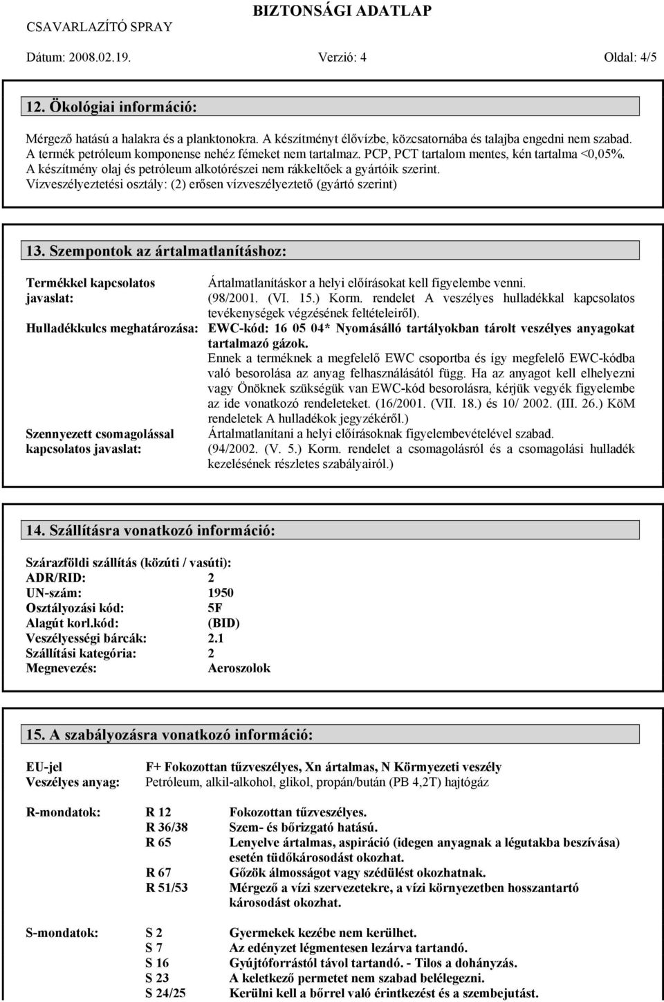 Vízveszélyeztetési osztály: (2) erősen vízveszélyeztető (gyártó szerint) 13.