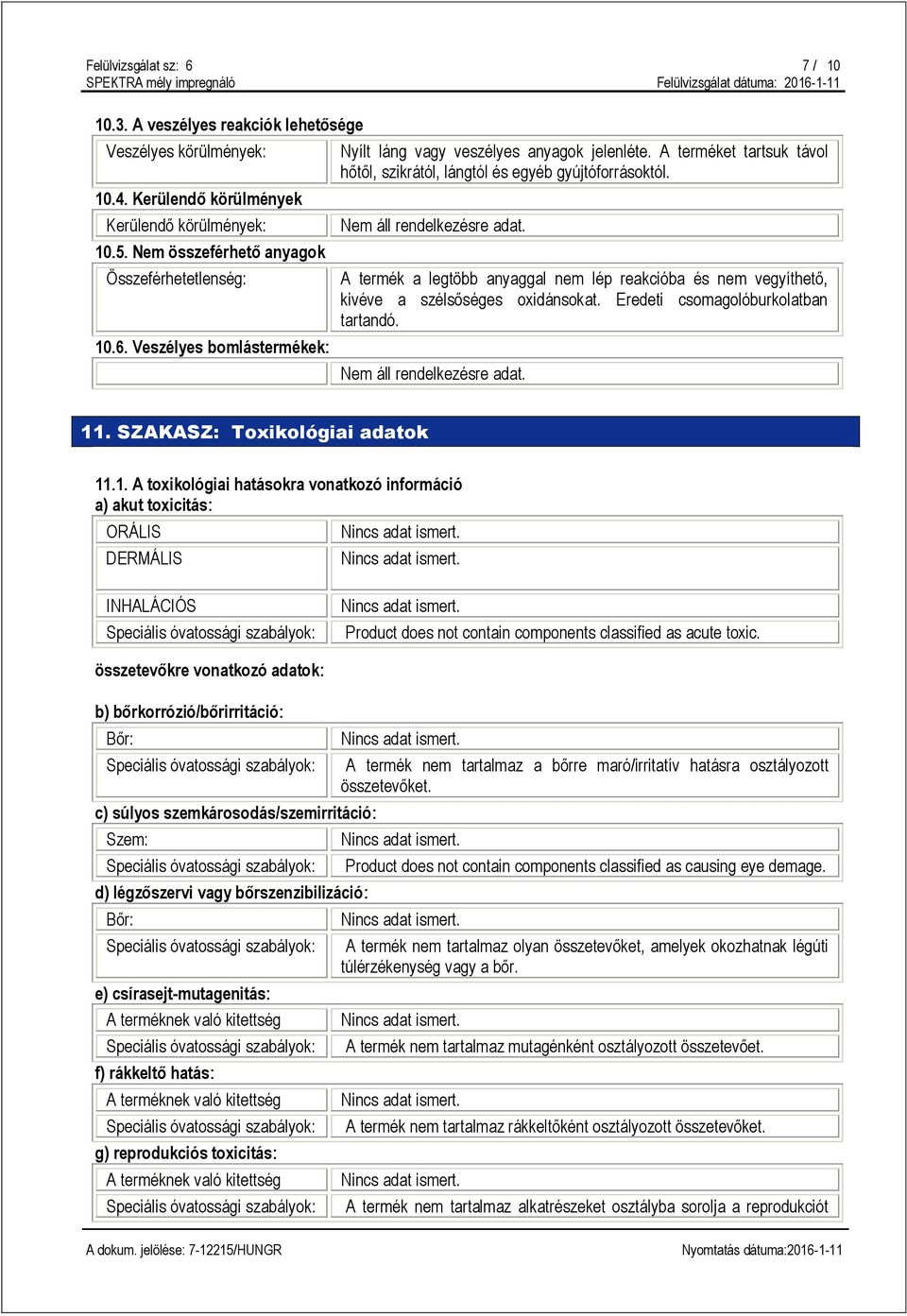 Eredeti csomagolóburkolatban tartandó. 11. SZAKASZ: Toxikológiai adatok 11.1. A toxikológiai hatásokra vonatkozó információ a) akut toxicitás: ORÁLIS DERMÁLIS INHALÁCIÓS Product does not contain components classified as acute toxic.