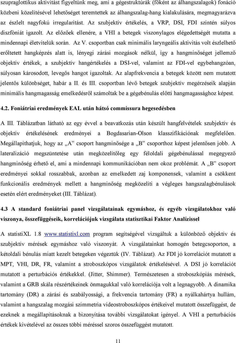 Az elızıek ellenére, a VHI a betegek viszonylagos elégedettségét mutatta a mindennapi életvitelük során. Az V.