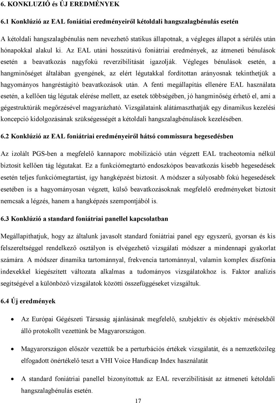 Az EAL utáni hosszútávú foniátriai eredmények, az átmeneti bénulások esetén a beavatkozás nagyfokú reverzibilitását igazolják.