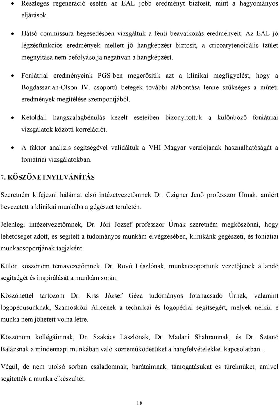 Foniátriai eredményeink PGS-ben megerısítik azt a klinikai megfigyelést, hogy a Bogdassarian-Olson IV. csoportú betegek további alábontása lenne szükséges a mőtéti eredmények megítélése szempontjából.