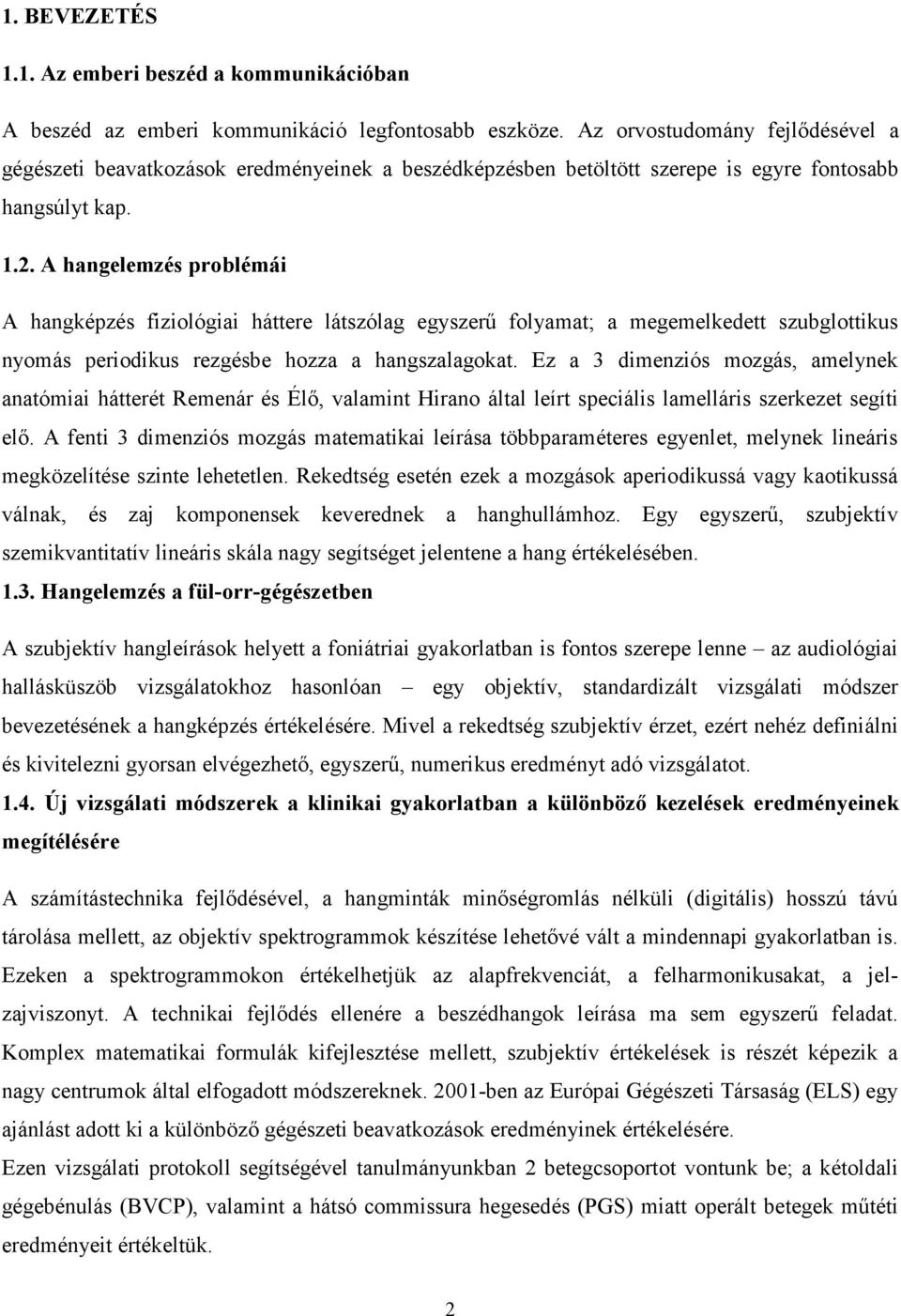 A hangelemzés problémái A hangképzés fiziológiai háttere látszólag egyszerő folyamat; a megemelkedett szubglottikus nyomás periodikus rezgésbe hozza a hangszalagokat.