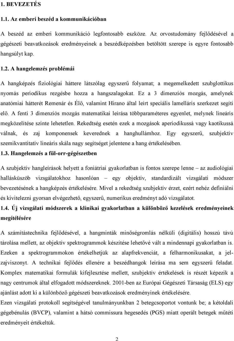 A hangelemzés problémái A hangképzés fiziológiai háttere látszólag egyszerő folyamat; a megemelkedett szubglottikus nyomás periodikus rezgésbe hozza a hangszalagokat.