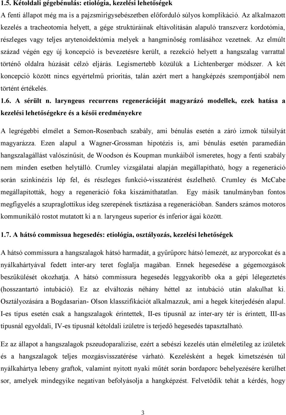 Az elmúlt század végén egy új koncepció is bevezetésre került, a rezekció helyett a hangszalag varrattal történı oldalra húzását célzó eljárás. Legismertebb közülük a Lichtenberger módszer.
