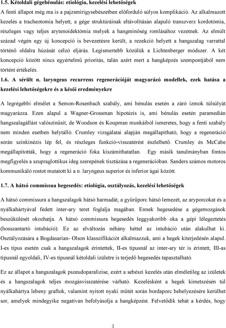 Az elmúlt század végén egy új koncepció is bevezetésre került, a rezekció helyett a hangszalag varrattal történı oldalra húzását célzó eljárás. Legismertebb közülük a Lichtenberger módszer.