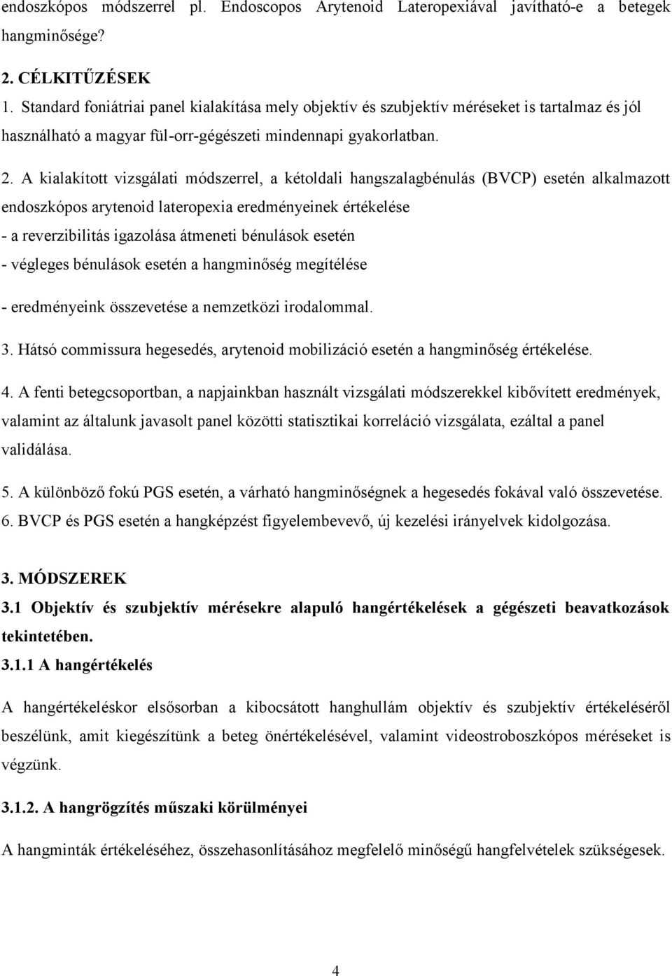 A kialakított vizsgálati módszerrel, a kétoldali hangszalagbénulás (BVCP) esetén alkalmazott endoszkópos arytenoid lateropexia eredményeinek értékelése - a reverzibilitás igazolása átmeneti bénulások