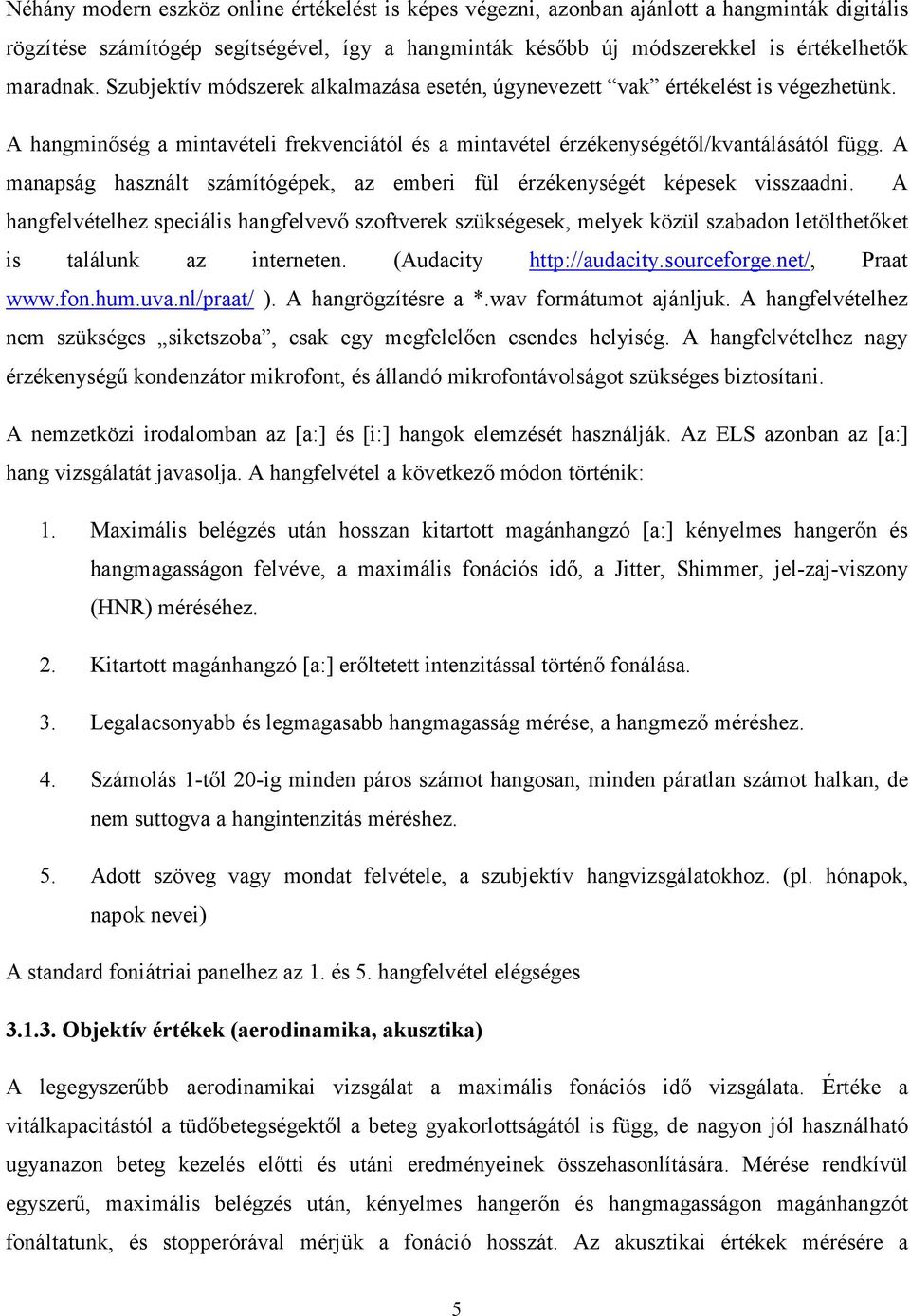 A manapság használt számítógépek, az emberi fül érzékenységét képesek visszaadni.