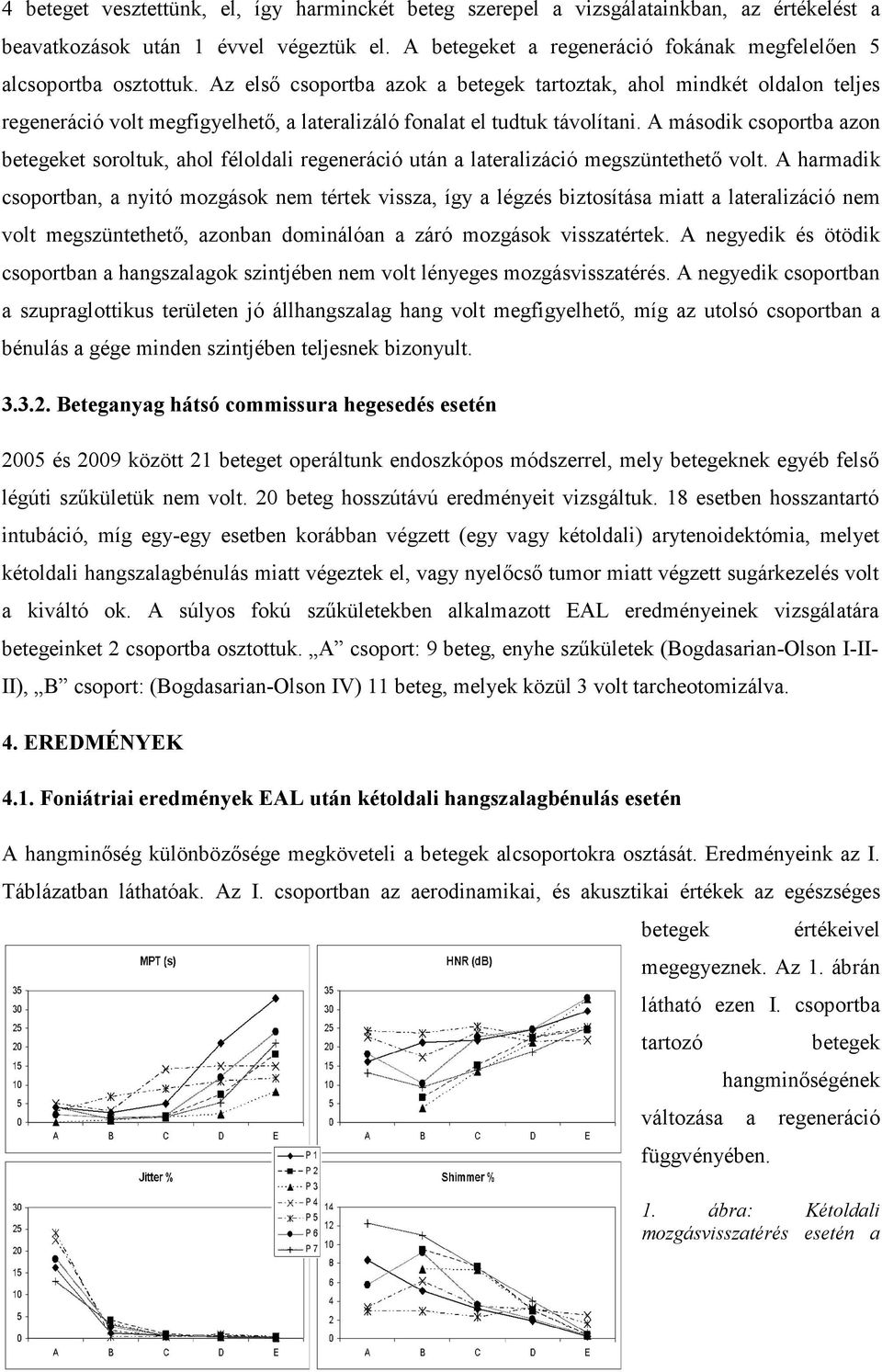 Az elsı csoportba azok a betegek tartoztak, ahol mindkét oldalon teljes regeneráció volt megfigyelhetı, a lateralizáló fonalat el tudtuk távolítani.